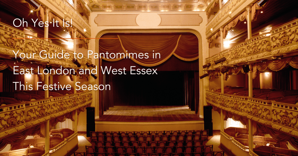 Oh Yes It Is! Your Guide to Festive Pantomimes in East London & West Essex Oh Yes It Is! Your Guide to Festive Pantomimes in East London & West Essex